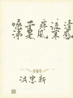 嗓子疼流清水鼻涕是风寒感冒还是风热感冒