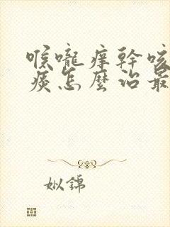 喉咙痒干咳嗽无痰怎么治最快最有效