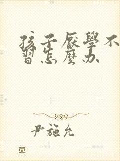 孩子厌学不爱学习怎么办