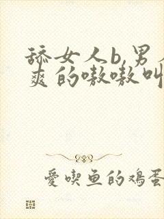 舔女人b,男人爽的嗷嗷叫视频