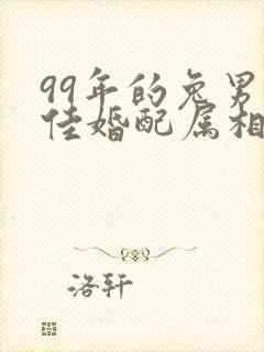 99年的兔男最佳婚配属相