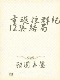 重返狼群纪录片12集结局