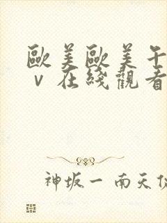 欧美欧美午夜aⅴ在线观看封面