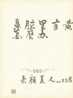 鼻腔里有黄鼻涕怎么办