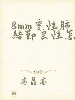 8mm实性肺有结节良性怎么办