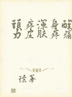 头疼浑身酸痛无力皮肤疼痛