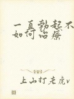 一直勃起不够硬如何治疗