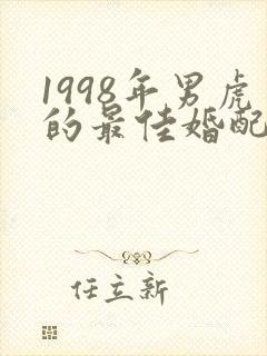 1998年男虎的最佳婚配属相