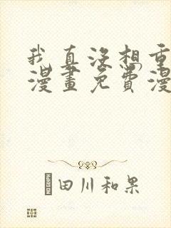 我真没想重生啊漫画免费漫画下拉式6漫画