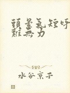 头晕气短呼吸困难无力