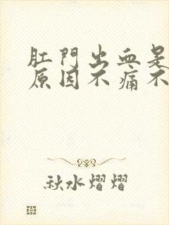 肛门出血是什么原因不痛不痒