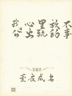 我心里放不下老公出轨的事怎么办