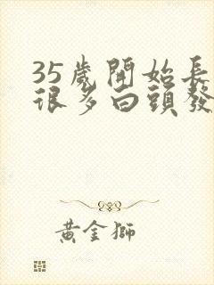 35岁开始长了很多白头发咋办