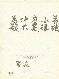 为什么小弟弟勃起不是很硬