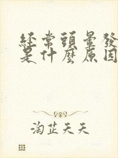 经常头晕发低烧是什么原因引起的