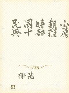 民国时期小说经典十部推荐