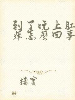 到了晚上肛门很痒怎么回事