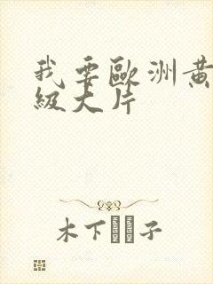 我要欧洲黄色一级大片