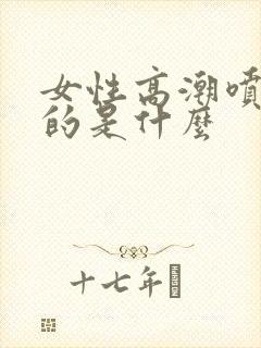 女性高潮喷水喷的是什么