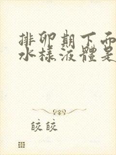 排卵期下面流出水样液体是怎么回事