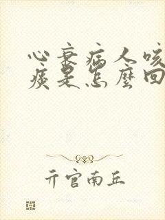 心衰病人咳血丝痰是怎么回事