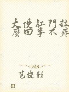 大便肛门拉血怎么回事不疼