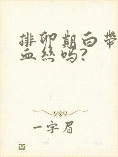 排卵期白带会有血丝吗?