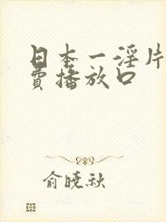 日本一淫片a免费播放口