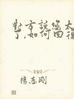 对方说您太客气了,如何回复