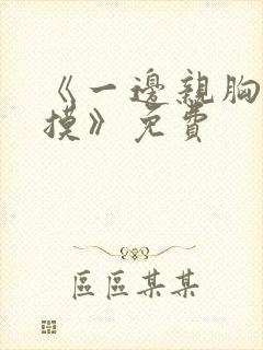 《一边亲胸一边摸》免费