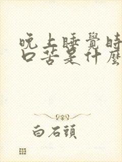 晚上睡觉时口干口苦是什么原因啊