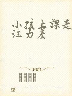 小孩上课走神专注力差