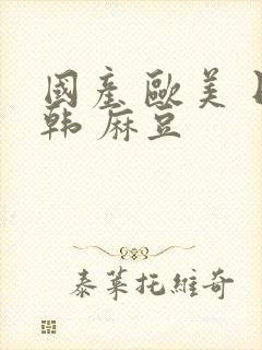 国产 欧美 日韩 麻豆