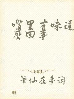 嘴里有味道是怎么回事