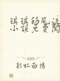 琪琪的风流人生小说免费阅读全文无弹窗