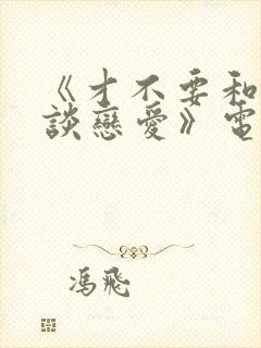 《才不要和老板谈恋爱》电视剧