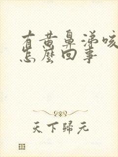 有黄鼻涕咳黄痰怎么回事