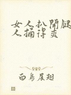 女人扒开腿让男人捅得爽