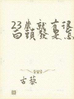 23岁就有很多白头发是怎么回事?