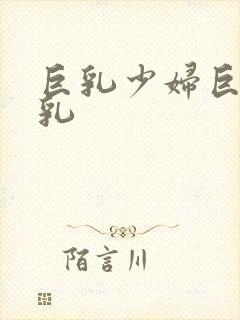 巨乳少妇巨乳乳乳