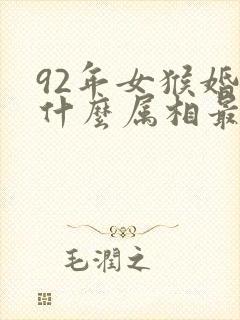 92年女猴婚配什么属相最佳