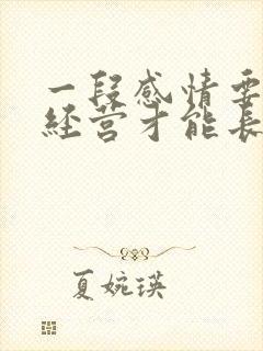 一段感情要怎样经营才能长久