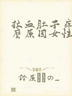 拉血肚子疼是什么原因女性