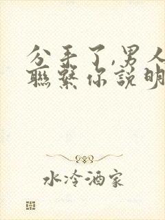 分手了,男人还联系你说明什么