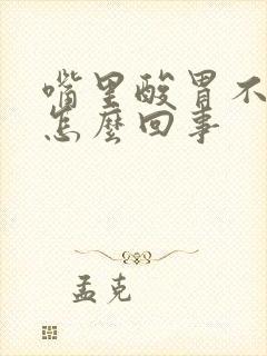 嘴里酸胃不舒服怎么回事