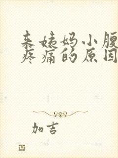 来姨妈小腹坠胀疼痛的原因