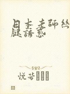 日本老师丝袜美腿诱惑