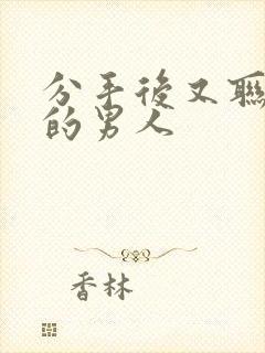 分手后又联系你的男人