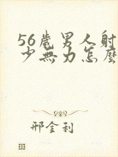 56岁男人射精少无力怎么回事