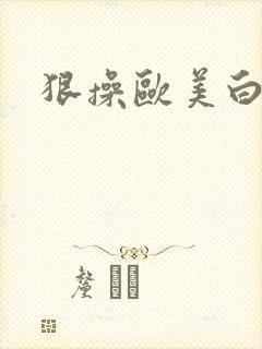 狠操欧美白虎逼